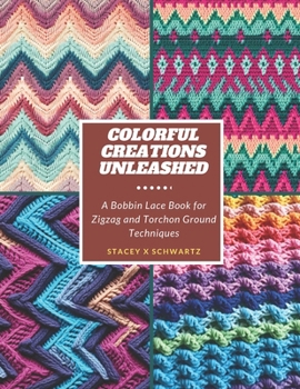 Paperback Colorful Creations Unleashed: A Bobbin Lace Book for Zigzag and Torchon Ground Techniques Book