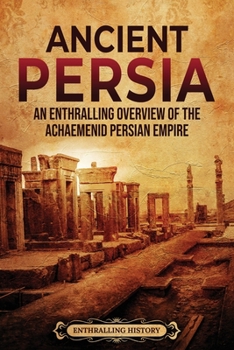 Paperback Ancient Persia: An Enthralling Overview of the Achaemenid Persian Empire Book