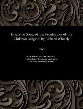 Paperback Essays on Some of the Peculiarities of the Christian Religion: By Richard Whately Book