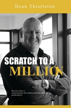 Paperback Scratch To A Million: How To Create A Business From Nothing And Build A Multimillion Pound Turnover Book