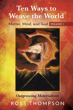 Paperback Ten Ways to Weave the World: Matter, Mind, and God, Volume 1 Book