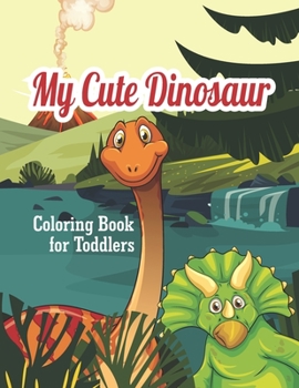 My Cute Dinosaur Coloring Book For Toddlers: Coloring Fun and Awesome Pages (Volume 1)