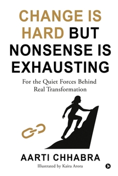 Change is Hard but Nonsense is Exhausting: For the Quiet Forces Behind Real Transformation
