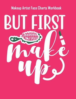 Paperback But First Makeup - Makeup Artist Face Charts Workbook: Blank Makeup Face Charts for Professional Makeup Artists - Makeup Artist Gifts For Women Book