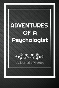 Adventures of A Psychologist: A Journal of Quotes: Perfect Quote Journal for Psychologist gift, 100 Pages 6*9 Inch Journal, Best gift for Psychologist ... Fill each page with your memory who and where