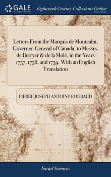 Hardcover Letters From the Marquis de Montcalm, Governer-General of Canada; to Messrs. de Berryer & de la Molé, in the Years 1757, 1758, and 1759. With an Engli Book