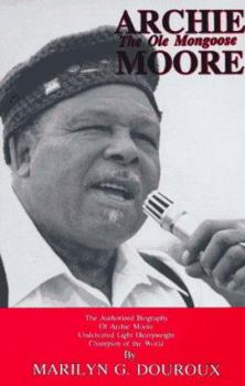 Hardcover Archie Moore, the OLE Mongoose: The Authorized Biography of Archie Moore, Undefeated Light Heavyweight Champion of the World Book