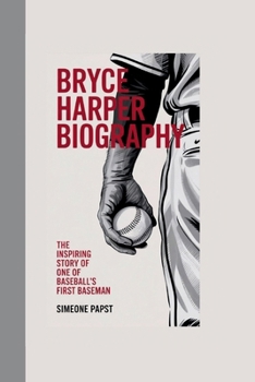 Paperback Bryce Harper Biography: THE INSPIRING STORY OF ONE OF BASEBALL's FIRST BASEMEN Book