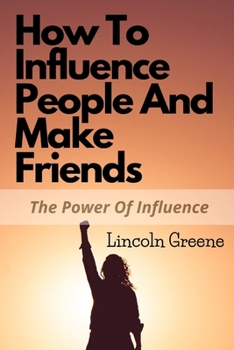 Paperback How to Influence People and Make Friends: The Power Of Influence In Friendship Book