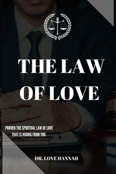 THE LAW OF LOVE: Proven the spiritual law of love that is hiding from you