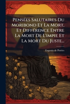 Paperback Pensées Salutaires Du Moribond Et La Mort, Et Différence Entre La Mort De L'impie Et La Mort Du Juste... [French] Book
