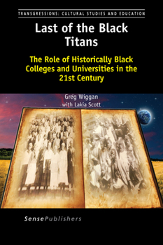 Paperback Last of the Black Titans: The Role of Historically Black Colleges and Universities in the 21st Century (Transgressions: Cultural Studies and Education, 113) Book
