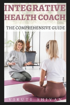Paperback Integrative Health Coach - The Comprehensive Guide: Empowering Wellness through Holistic Practices Book