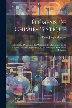 Paperback Élémens De Chimie-pratique: Contenant La Description Des Opérations Fondamentales De La Chymie, Avec Des Explications & Des Remarques Sur Chaque O [French] Book