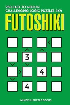 Paperback Futoshiki: 250 Easy to Medium Challenging Logic Puzzles 4x4 Book