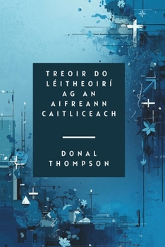 TREOIR DO LÉITHEOIRÍ AG AIFREANN CAITLICEACH (Irish Edition)
