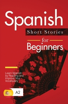Paperback Spanish Short Stories for Beginners: Learn Spanish by Reading and Improve Your Vocabulary Book