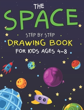 The Space Step by Step Drawing Book for Kids Ages 4-8: Explore, Fun with Learn... How To Draw Planets, Stars, Astronauts, Space Ships and More! (Activity Books for children) Cute Gift For Science & Te