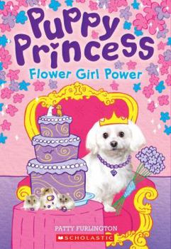 Flower Girl Power (Puppy Princess #4) - Book #4 of the Puppy Princess series