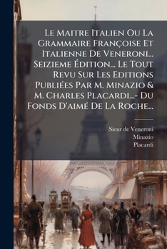 Le Maitre Italien Ou La Grammaire Françoise Et Italienne De Veneroni... Seizieme Édition... Le Tout Revu Sur Les Editions Publiées Par M. Minazio & M.