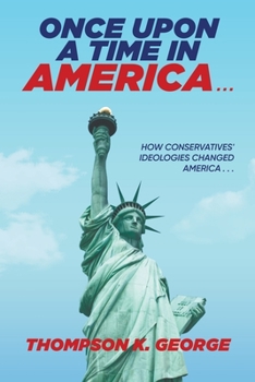 Paperback Once Upon a Time in America . . .: How Conservatives' Ideologies Changed America . . . Book