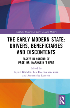 The Early-Modern State: Drivers, Beneficiaries, and Discontents: Essays in Honour of Prof. Dr. Marjolein 't Hart