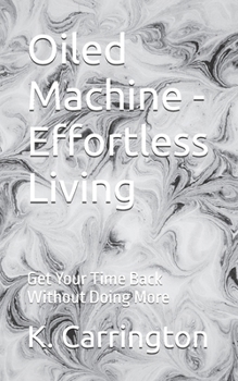 Paperback Oiled Machine - Effortless Living: Get Your Time Back Without Doing More Book