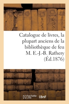 Paperback Catalogue de Livres, La Plupart Anciens de la Bibliothèque de Feu M. E.-J.-B. Rathery [French] Book