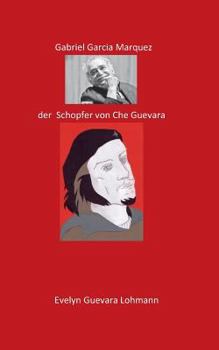 Paperback Gabriel Garcia Marquez, der Schöpfer von Che Guevara: Die Lüge Che Guevara [German] Book