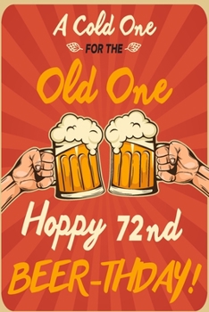 Paperback A Cold One For The Old One Hoppy 72nd Beer-thday: Funny Beer 72nd Birthday Card / Journal / Notebook / Diary Punny Gag Gift Idea Way Better Then A Car Book