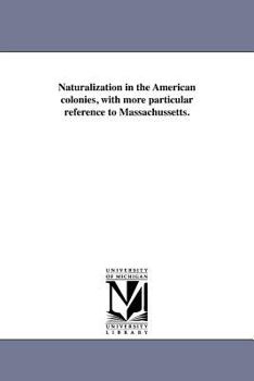 Paperback Naturalization in the American colonies, with more particular reference to Massachussetts. Book