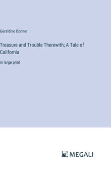 Hardcover Treasure and Trouble Therewith; A Tale of California: in large print Book