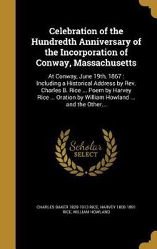 Hardcover Celebration of the Hundredth Anniversary of the Incorporation of Conway, Massachusetts: At Conway, June 19th, 1867: Including a Historical Address by Book