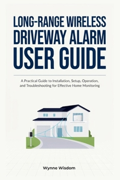 Paperback Long-Range Wireless Driveway Alarm User Guide: A Practical Guide to Installation, Setup, Operation, and Troubleshooting for Effective Home Monitoring Book