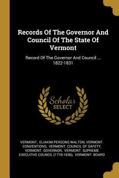 Paperback Records Of The Governor And Council Of The State Of Vermont: Record Of The Governor And Council ... 1822-1831 Book