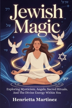 Paperback Jewish Magic: Exploring Mysticism, Angels, Sacred Rituals, And The Divine Energy Within You Book