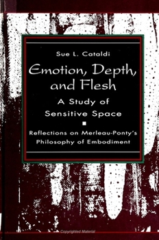 Paperback Emotion, Depth, and Flesh: A Study of Sensitive Space: Reflections on Merleau-Ponty's Philosophy of Embodiment Book