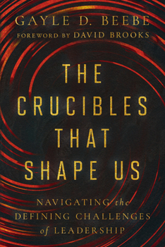 Hardcover The Crucibles That Shape Us: Navigating the Defining Challenges of Leadership Book