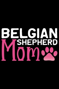 Belgian Shepherd Mom: Cool Belgian Shepherd Dog Journal Notebook – Funny Belgian Shepherd - Belgian Shepherd Owner Gifts. 6 x 9 in 120 pages