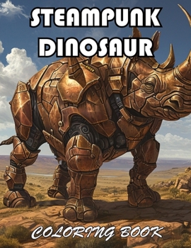 Steampunk Dinosaur Coloring Book: 100+ Fun And Easy Coloring Pages