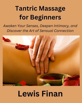 Paperback Tantric Massage for Beginners: Awaken Your Senses, Deepen Intimacy, and Discover the Art of Sensual Connection Book