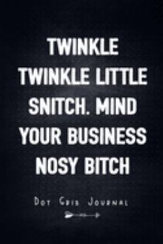 Paperback Twinkle Twinkle Little Snitch. Mind Your Business Nose bitch - Dot Grid Journal: Unique Humor Diary, Notebook - Funny Sarcasm Quote Cover Book