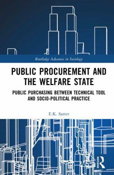 Public Procurement and the Welfare State: Public Purchasing Between Technical Tool and Socio-Political Practice (Routledge Advances in Sociology)