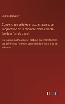 Hardcover Conseils aux artistes et aux amateurs, sur l'application de la chambre claire camera lucida à l'art du dessin: Ou, Instruction théorique et pratique s [French] Book