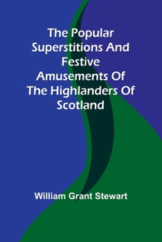 Paperback The popular superstitions and festive amusements of the Highlanders of Scotland Book