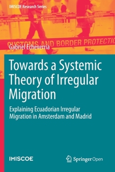 Paperback Towards a Systemic Theory of Irregular Migration: Explaining Ecuadorian Irregular Migration in Amsterdam and Madrid Book