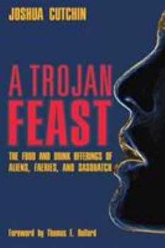 Paperback A Trojan Feast: The Food and Drink Offerings of Aliens, Faeries, and Sasquatch Book