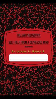 Paperback The JAM Philosophy: Self-help from a Depressed Mind (The JAM Philosophy series) Book