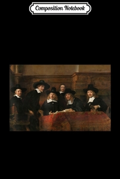 Composition Notebook: Rembrandt The Syndics Original Dutch Painting  Journal/Notebook Blank Lined Ruled 6x9 100 Pages