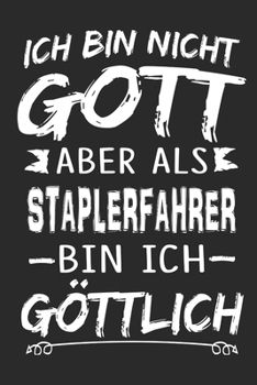 Ich bin nicht Gott aber als Staplerfahrer bin ich göttlich: Notizbuch mit 110 linierten Seiten, Nutzung auch als Dekoration in Form eines Schild bzw. Poster möglich (German Edition)